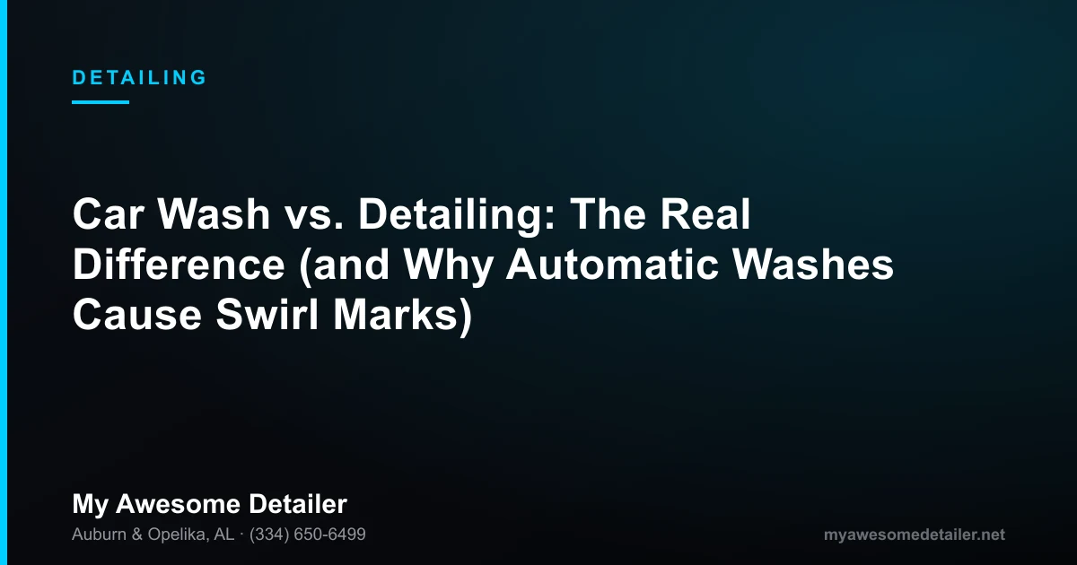 Car wash vs professional detailing comparison — My Awesome Detailer, Opelika AL